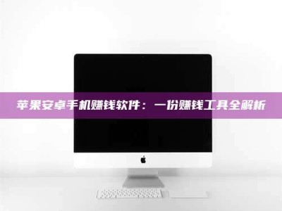 博尔塔拉苹果安卓手机赚钱软件：一份赚钱工具全解析