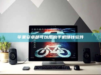 博尔塔拉苹果安卓都可以用的手机赚钱软件